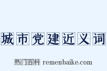 城市党建近义词是什么意思的图片